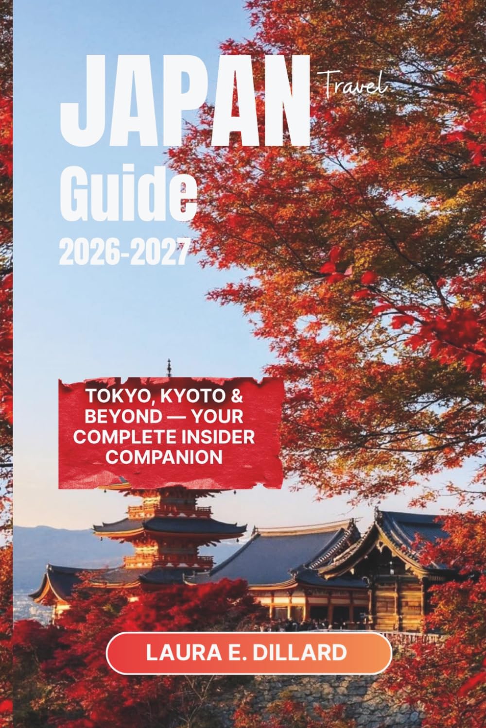 JAPAN TRAVEL GUIDE 2026–2027: Tokyo, Kyoto & Beyond — Your Complete Insider Companion (Experiencing Japan in a grand style)