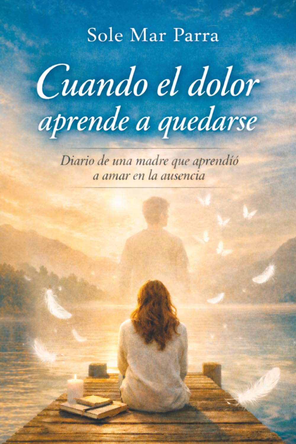 Cuando el dolor aprende a quedarse Diario de una madre que aprende a vivir en la ausenci: Diario de una madre que aprende a vivir en la ausencia