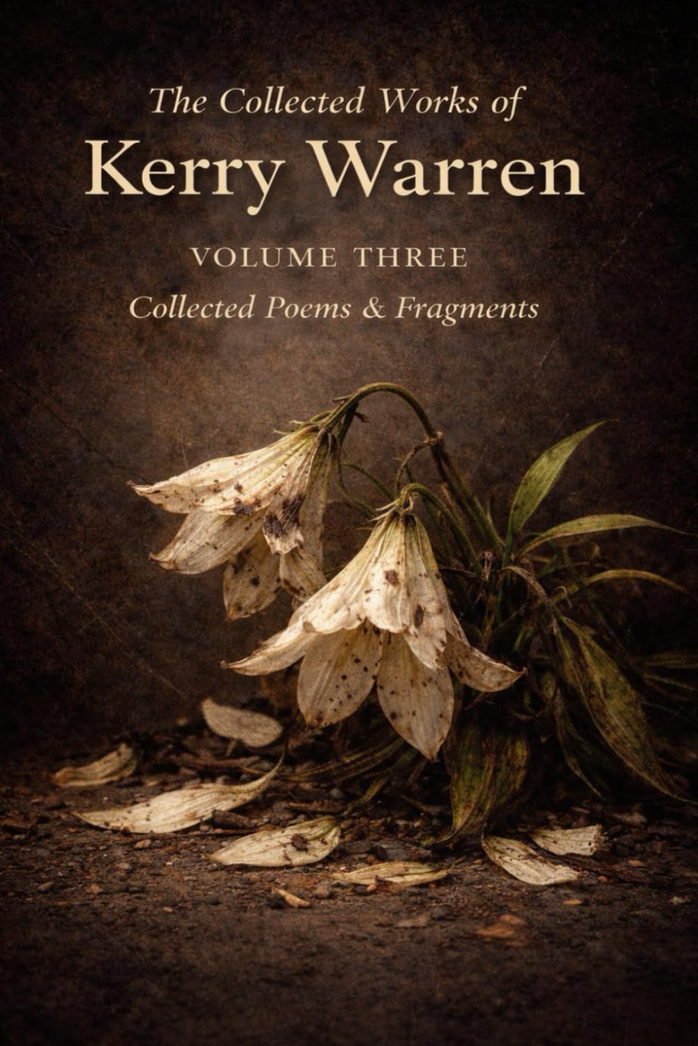 The Collected Works of Kerry Warren Volume III: Collected Poems & Fragments