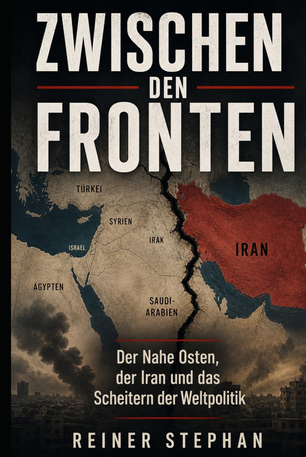 ZWISCHEN DEN FRONTEN: Der nahe Osten, der Iran und das Scheitern der Weltpolitik (Krieg-Macht-Diplomatie)