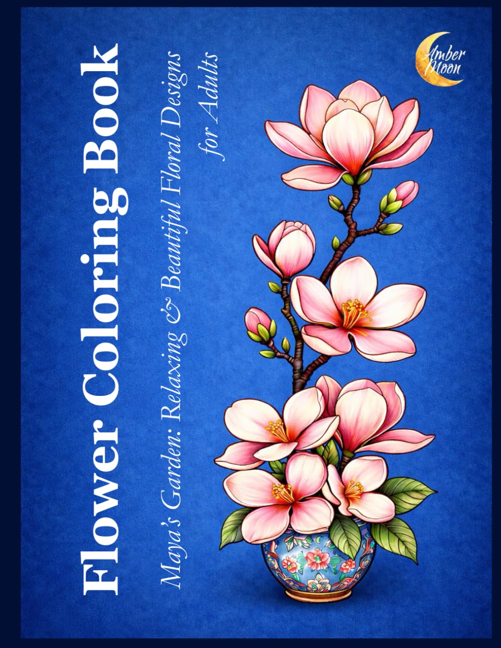 Flower Coloring Book for Adults: Maya's Garden: Relaxing & Beautiful Floral Designs
