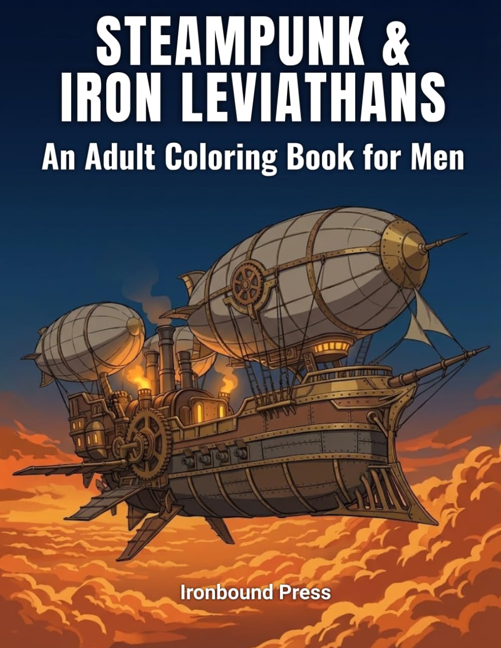 STEAMPUNK & IRON LEVIATHANS: An Adult Coloring Book for Men (The Mechanical Odyssey Series)
