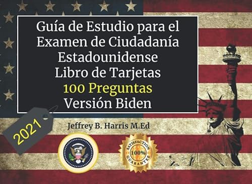 Guía de Estudio para el Examen de Ciudadanía Estadounidense 2021: Libro de Tarjetas - 100 Preguntas -Versión Biden (Spanish Edition)