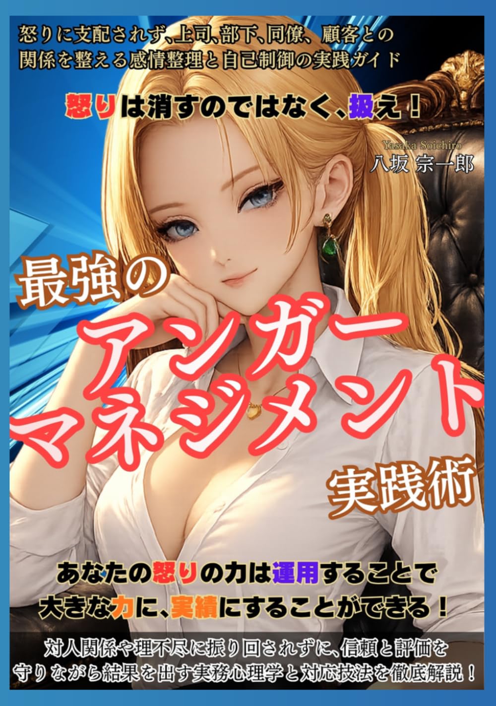 最強のアンガーマネジメント実践術: 対人関係や理不尽に振り回されずに、信頼と評価を守りながら結果を出す実務心理学と対応技法を徹底解説！怒りに支配されず、上司、部下、同僚、顧客との関係を整える感情整理と自己制御の実践ガイド