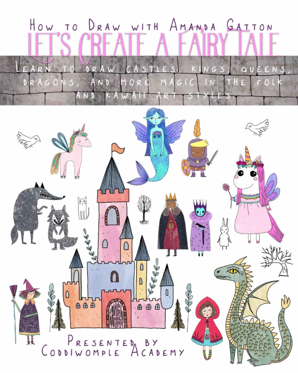 Let's Create a Fairy Tale, How to Draw in Folk and Kawaii Styles: Learn to Draw Castles, Kings, Queens, Dragons, and More Magic (Let's Create: How to Draw with Amanda Gatton)