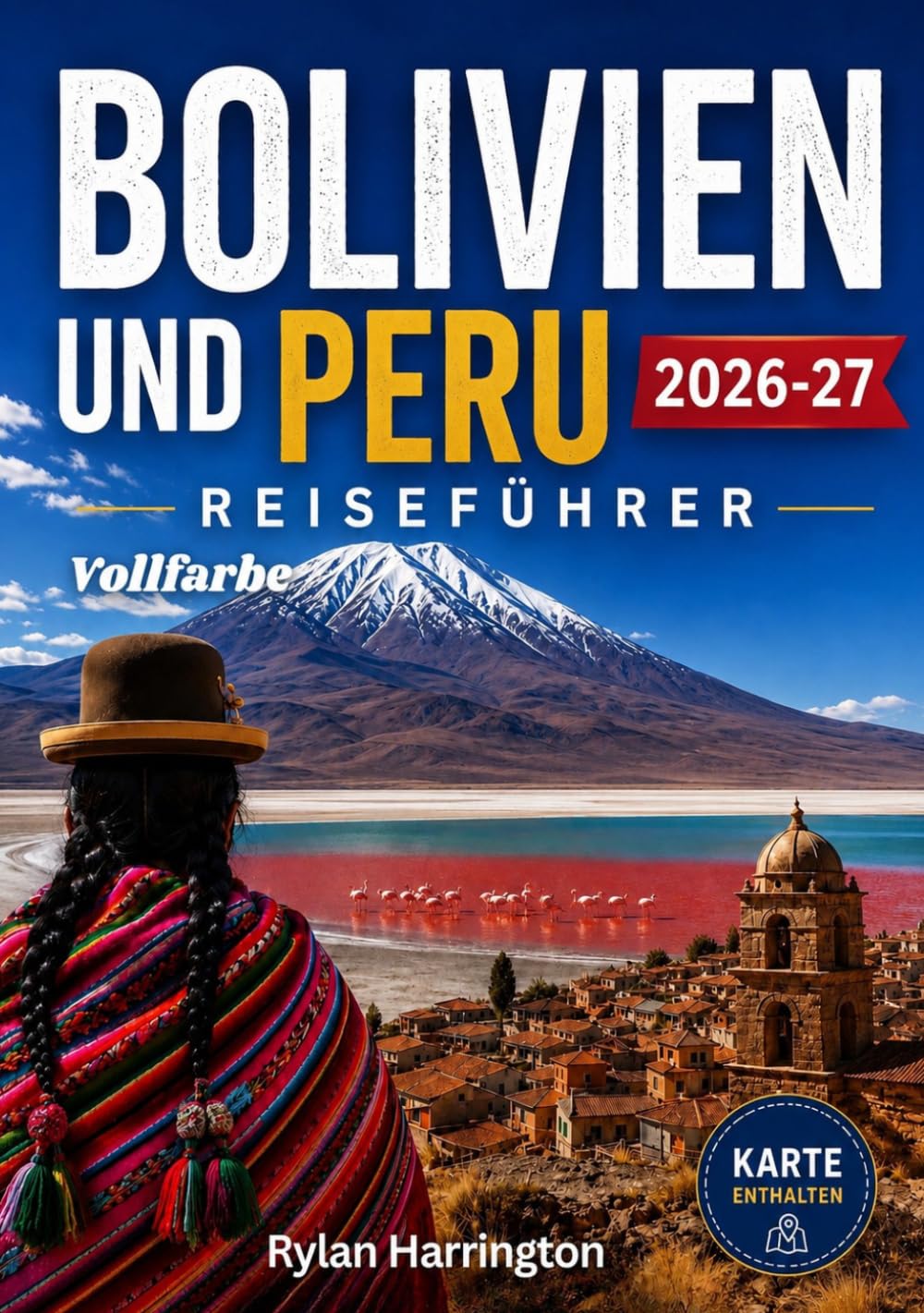 BOLIVIEN UND PERU REISEFÜHRER 2026-2027 (Vollfarbe): Eine Reise durch Südamerika: Antike Wunder, Abenteuer in den Anden und Amazonas-Regenwälder mit Karten, Geheimtipps und praktischen Ratschlägen