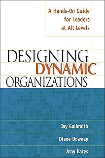 Designing Dynamic Organizations: A Hands-on Guide for Leaders at All Levels