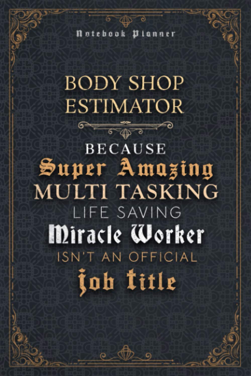 Body Shop Estimator Because Super Amazing Multi Tasking Life Saving Miracle Worker Isn’t An Official Job Title Luxury Cover Notenook Planner: Bill, ... Happy, 6x9 inch, Event, A5, Financial, Event
