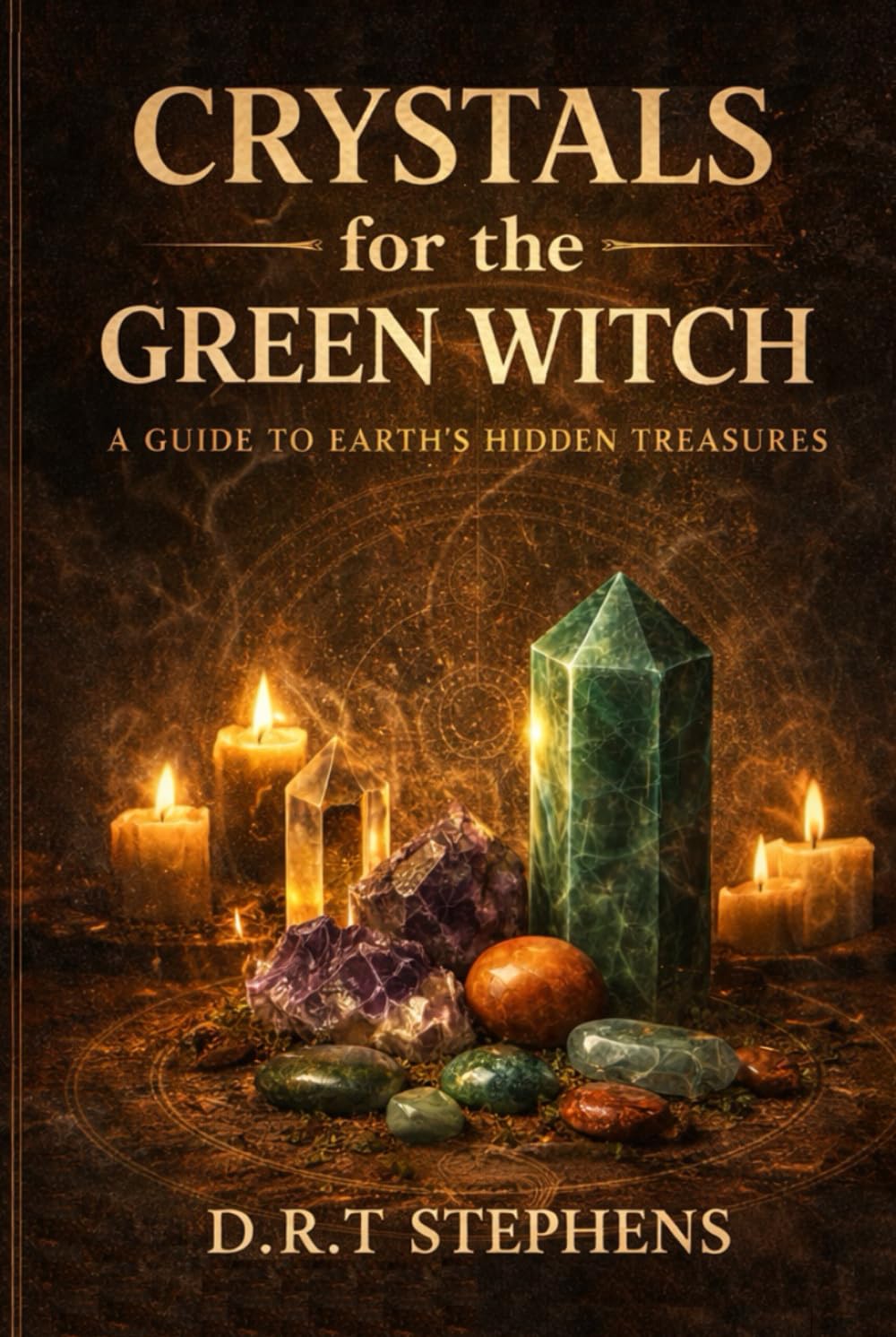 Crystals for the Green Witch: A Guide to Earth’s Hidden Treasures: Healing Stones and Gem Magic