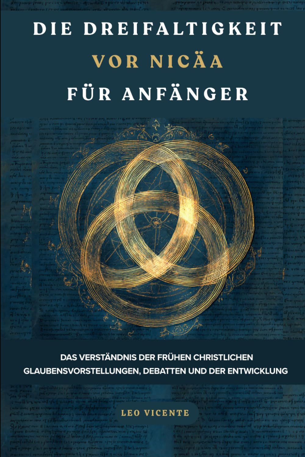 Die Dreifaltigkeit vor Nicäa für Anfänger: Das Verständnis der frühen christlichen Glaubensvorstellungen, Debatten und der Entwicklung