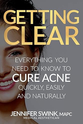 Getting Clear: Everything You Need To Know To Cure Your Acne Quickly, Easily and Naturally