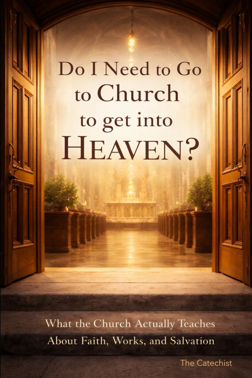 Do I Need to Go to Church to Get into Heaven?: What the Church Actually Teaches About Faith, Works, and Salvation