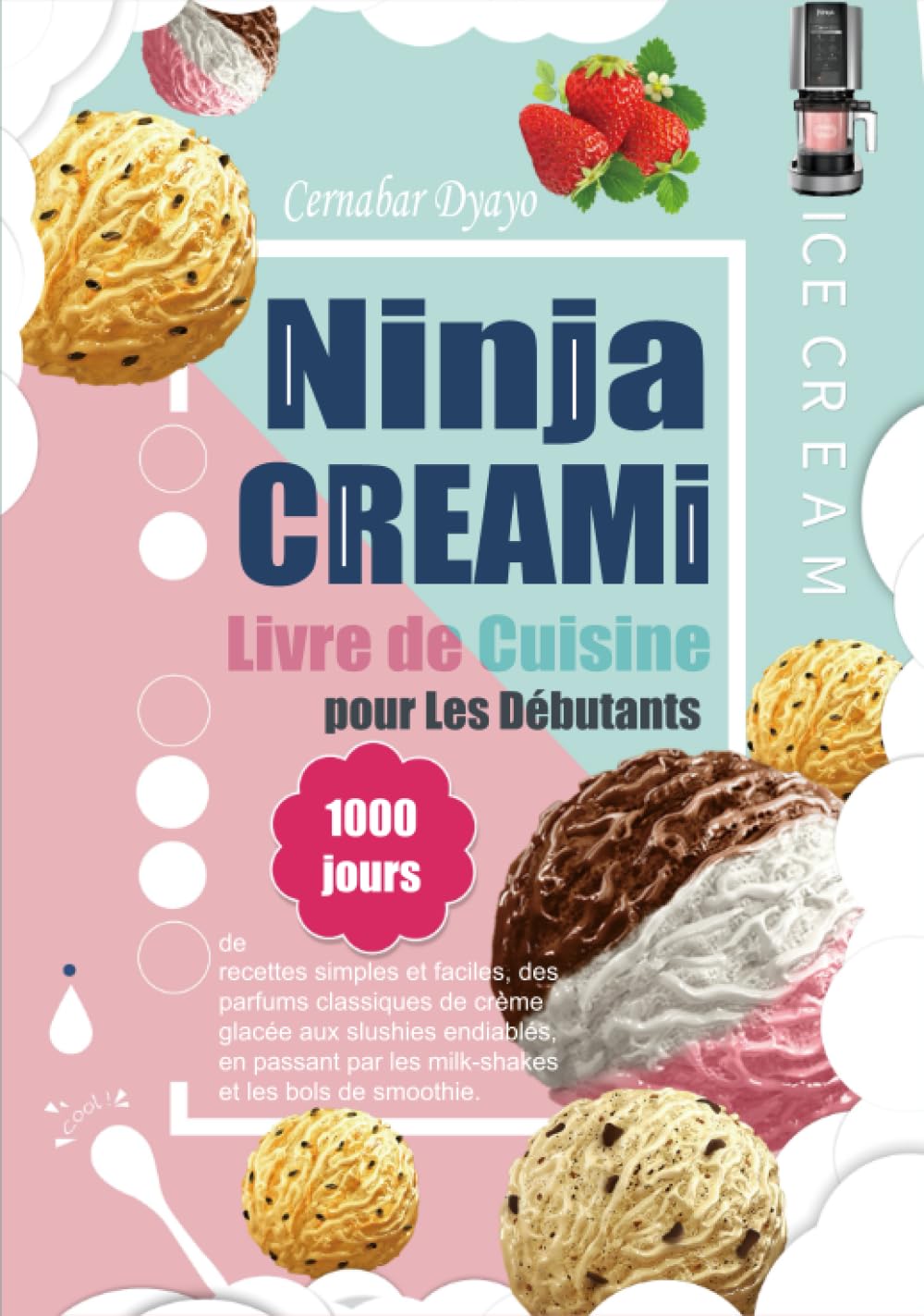 Livre de Cuisine Ninja CREAMi pour Les Débutants: 1000 jours de recettes simples et faciles, des parfums classiques de crème glacée aux slushies endiablés, en passant par les milk-shakes et les bols