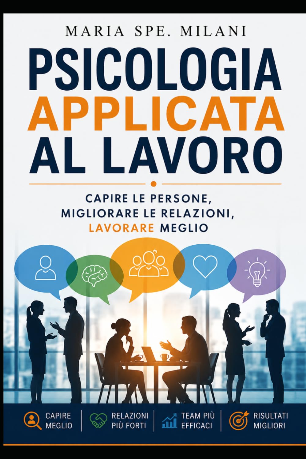 Psicologia applicata al lavoro: Capire le persone, migliorare le relazioni, lavorare meglio