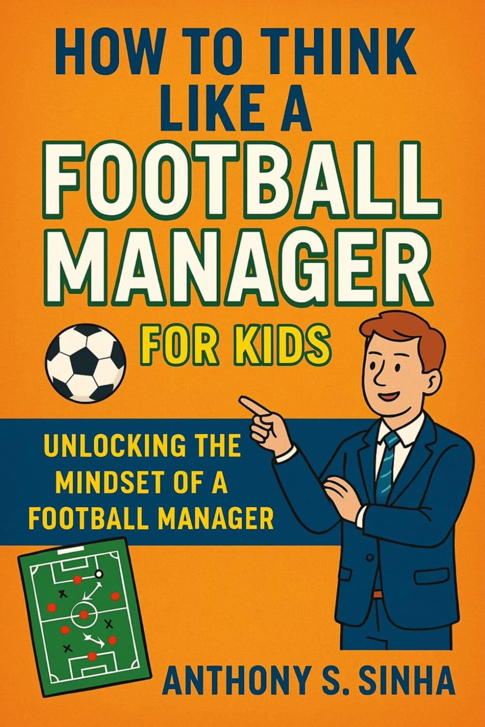 How to Think Like a Football Manager for Kids: Unlocking the Mindset of a Football Manager