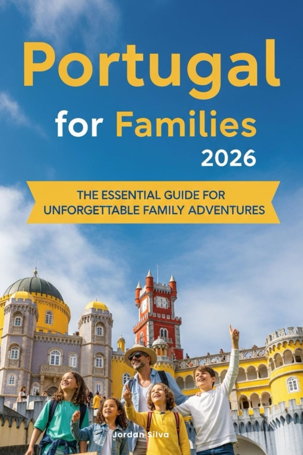Portugal for Families 2026: The Updated and Essential Travel Guide for Your Journey as a Family to Explore and Enjoy the Best of Portugal