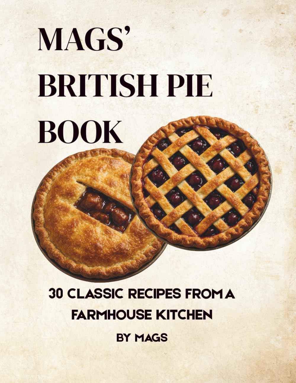 Mags’ British Pie Book: 30 Classic Recipes from a Lancashire Farmhouse Kitchen (Mags' Country Kitchen Cookbooks)