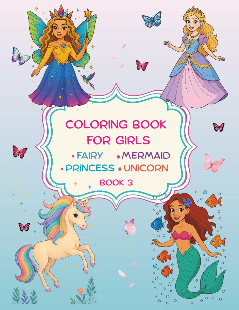Coloring book for girls: Princess, Unicorn, Fairy, and Mermaid Coloring Book 3
