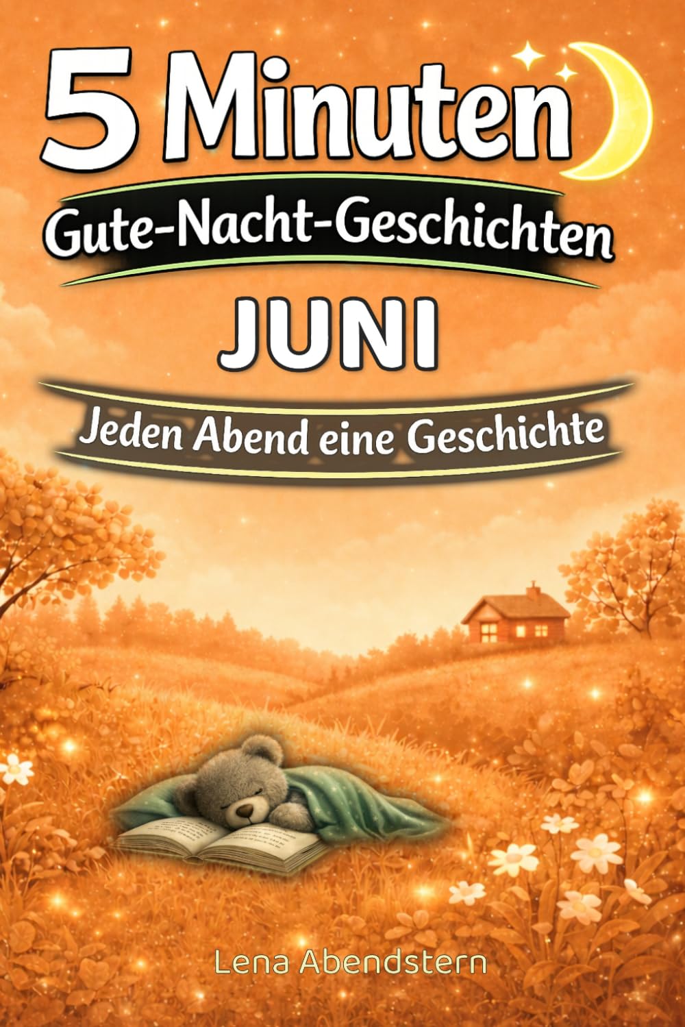 5 Minuten Gute-Nacht-Geschichten - Juni: Für jeden Abend im Juni eine ruhige Gute-Nacht-Geschichte zum Einschlafen | Für Kinder von 3–7 Jahren