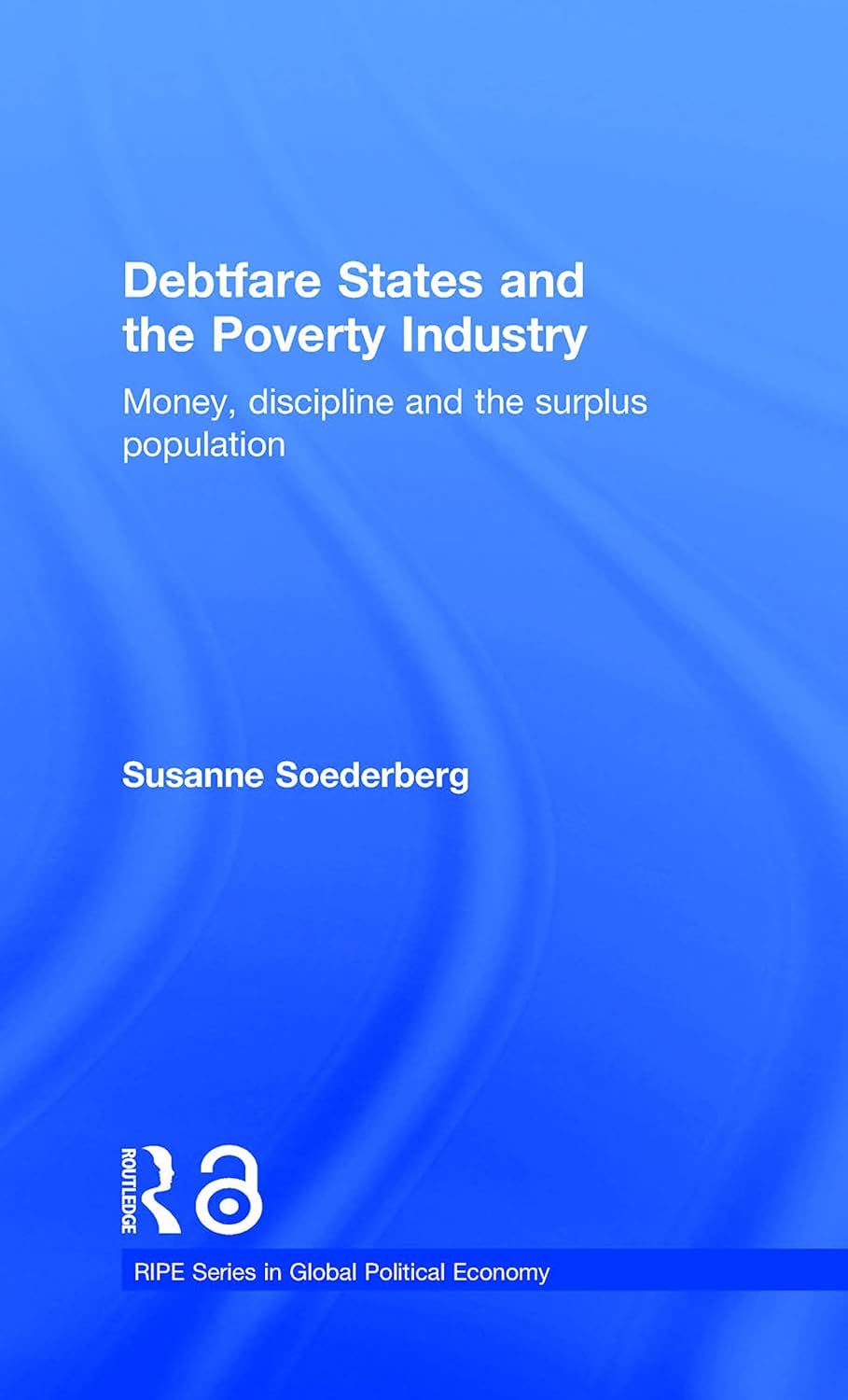 Debtfare States and the Poverty Industry (RIPE Series in Global Political Economy)