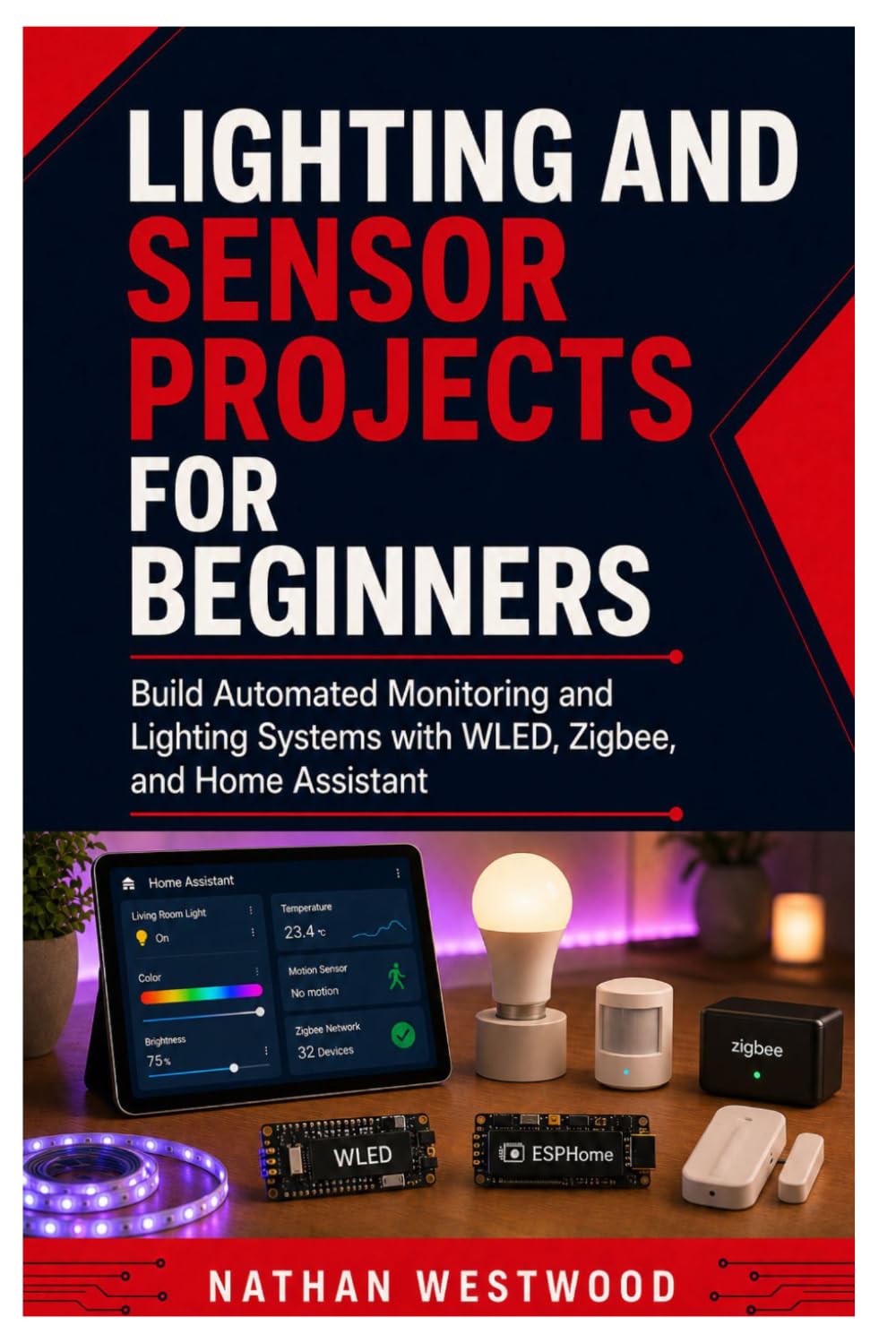 Lighting and Sensor Projects for Beginners: Build Automated Monitoring and Lighting Systems with WLED, Zigbee, and Home Assistant