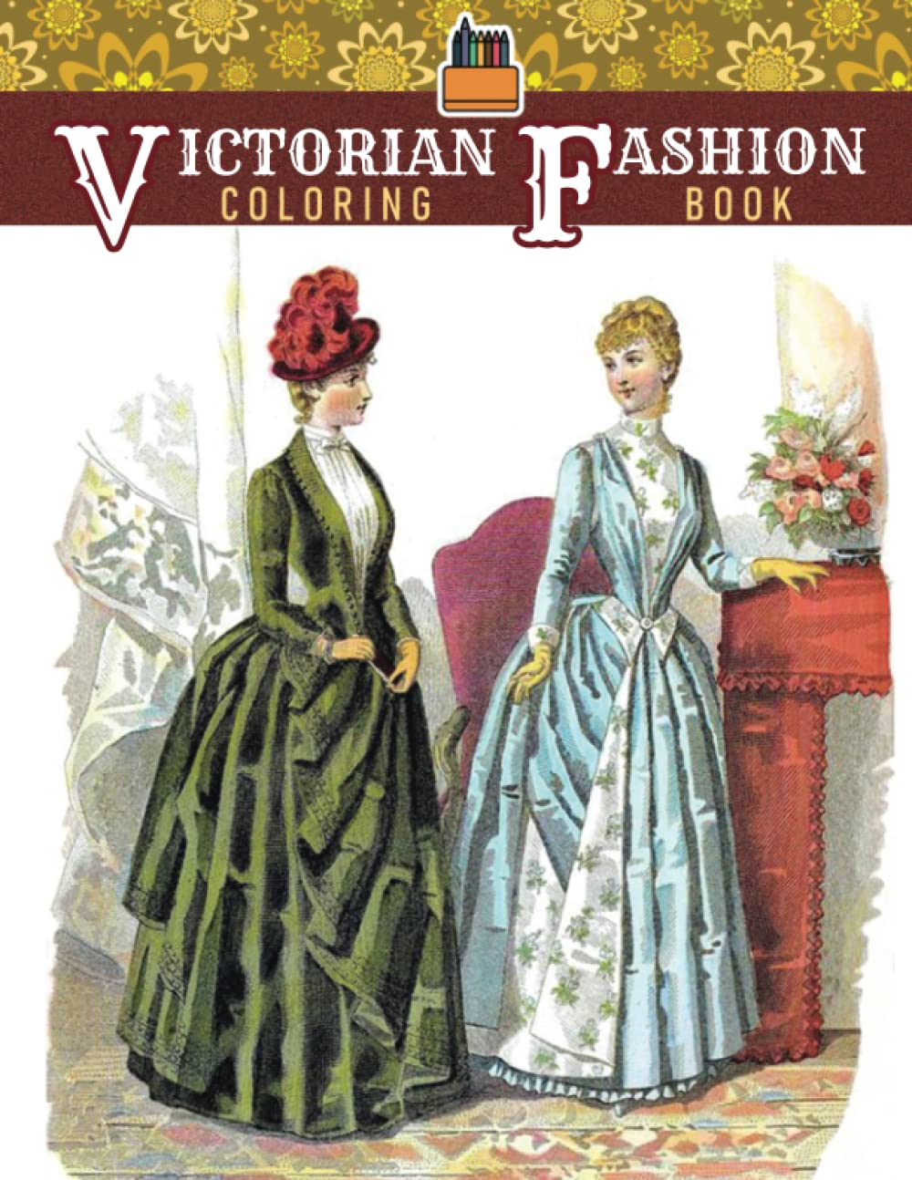 Victorian Fashion Coloring Book: A Fabulous Coloring Book For Fans of All Ages With Several Images Of Victorian Fashions. One Of The Best Ways To Relax And Enjoy Coloring Fun.
