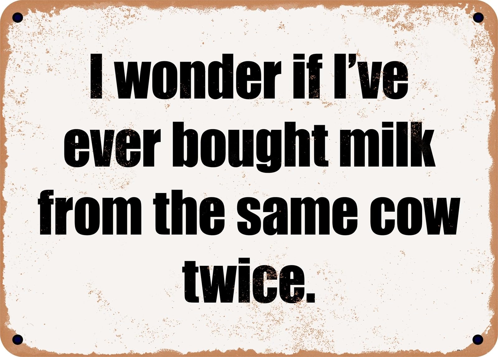 Miaomansenstore Metal Sign - I Wonder If I've Ever Bought Milk From The Same Cow Twice Home Decor