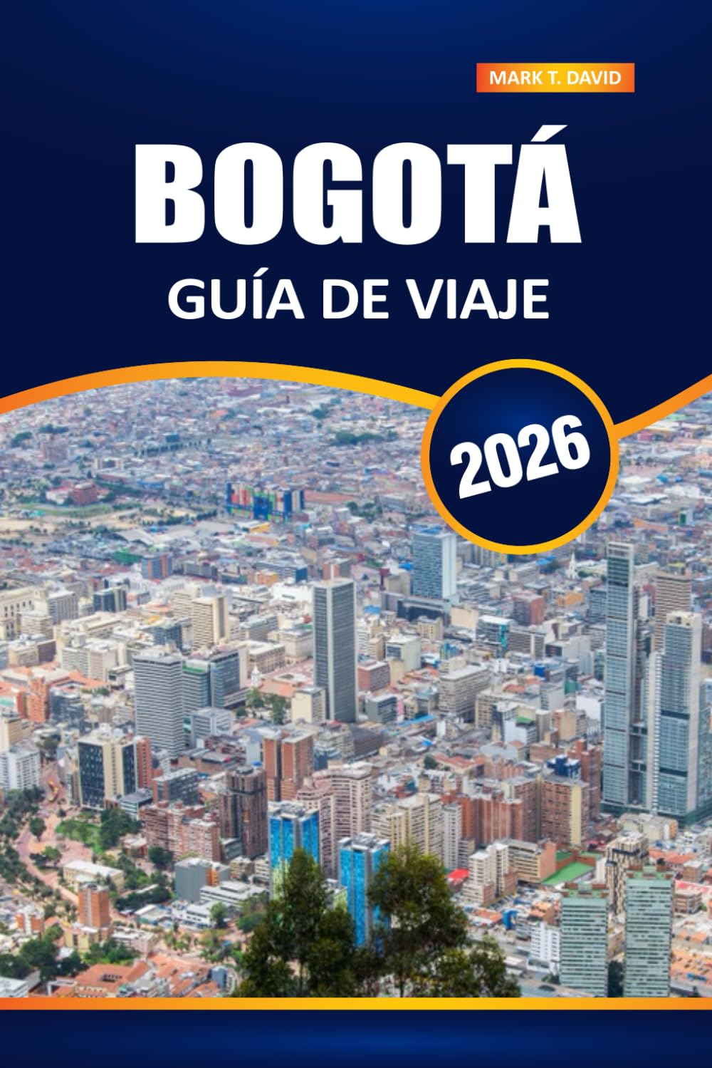 Bogotá Guía De Viaje 2026: Experimente la vibrante capital de Colombia: las principales atracciones, la rica cultura, los secretos locales y los consejos esenciales para los visitantes