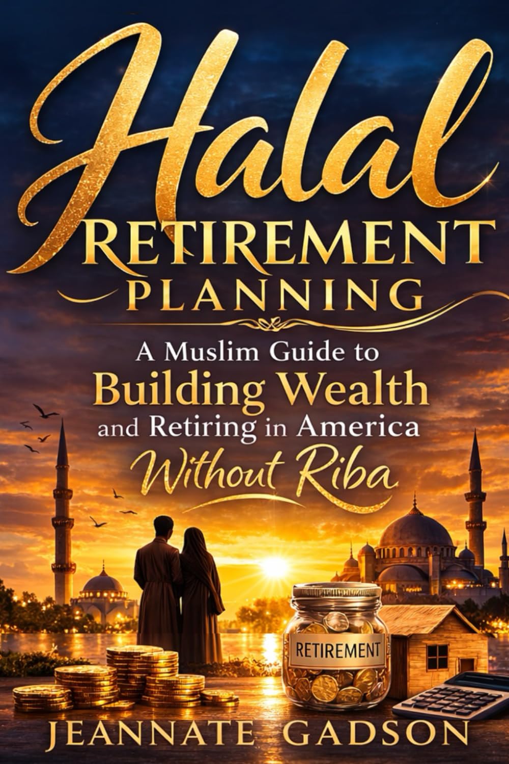 Halal Retirement Planning: A Muslim’s Guide to Building Wealth and Retiring in America Without Riba