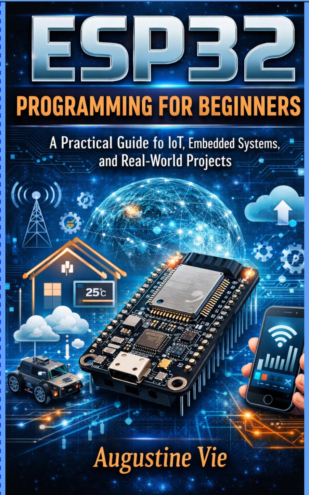 Esp32 programming for beginners: A Practical Guide to IoT, Embedded Systems, and Real-World Projects