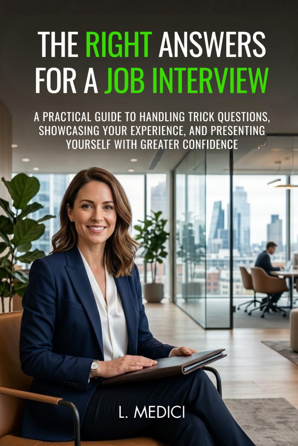 THE RIGHT ANSWERS FOR A JOB INTERVIEW: A Practical Guide to Handling Trick Questions, Showcasing Your Experience, and Presenting Yourself with Greater Confidence