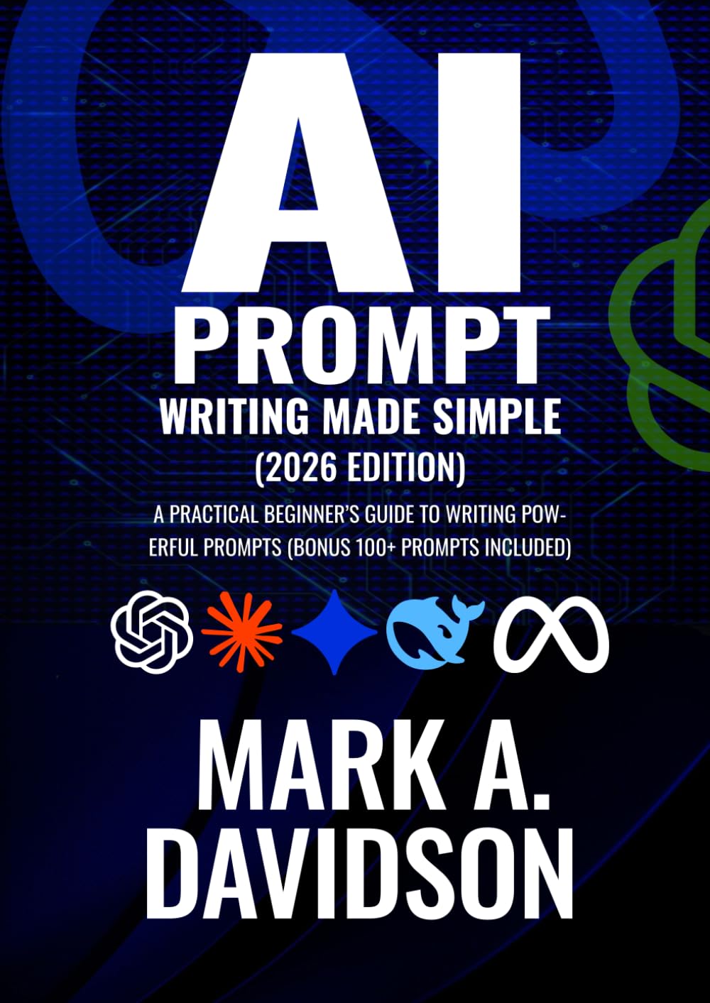 AI Prompt Writing Made Simple 2026 Edition: A Practical Beginner’s Guide to Writing Powerful Prompts (bonus 100+ prompts included)