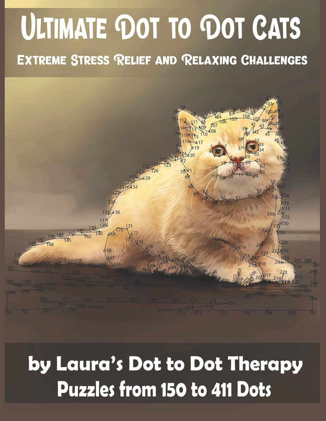 Ultimate Dot to Dot Cats Extreme Stress Relief and Relaxing Challenges Puzzles from 150 to 411 Dots: Easy to Read Connect the Dots for Adults: 28 (Dot to Dot Books For Adults)