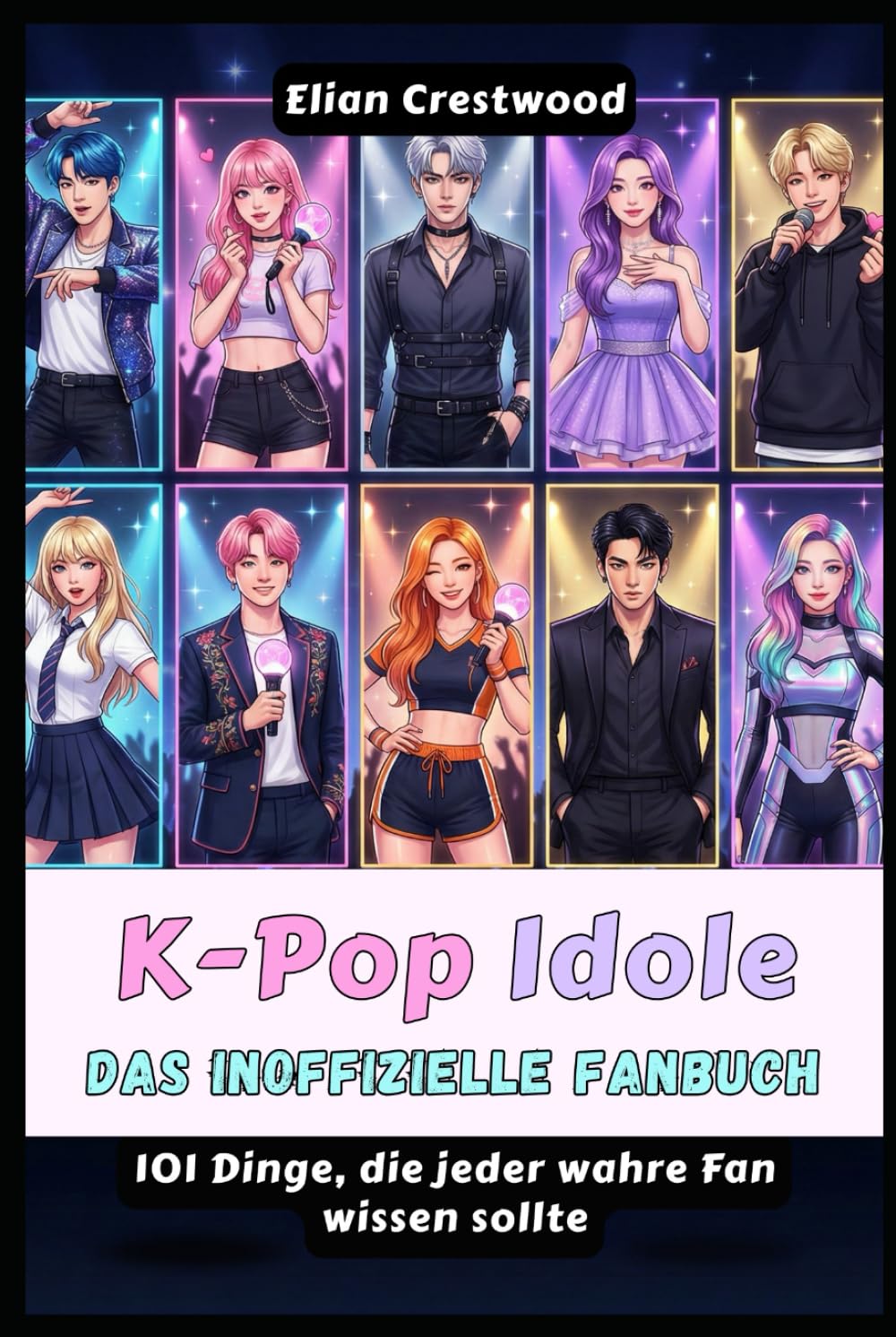 K-Pop-Idole: Das inoffizielle Fanbuch: 101 Dinge, die jeder wahre Fan über BTS, BLACKPINK, TWICE, Stray Kids, SEVENTEEN, NewJeans, EXO, IVE und mehr wissen sollte