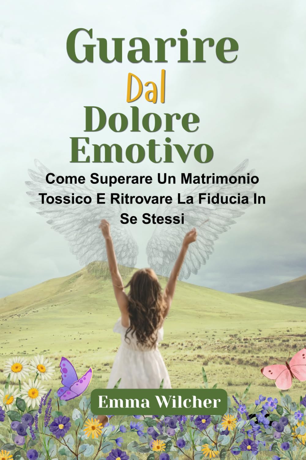 GUARIRE DAL DOLORE EMOTIVO: Come Superare Un Matrimonio Tossico E Ritrovare La Fiducia In Se Stessi