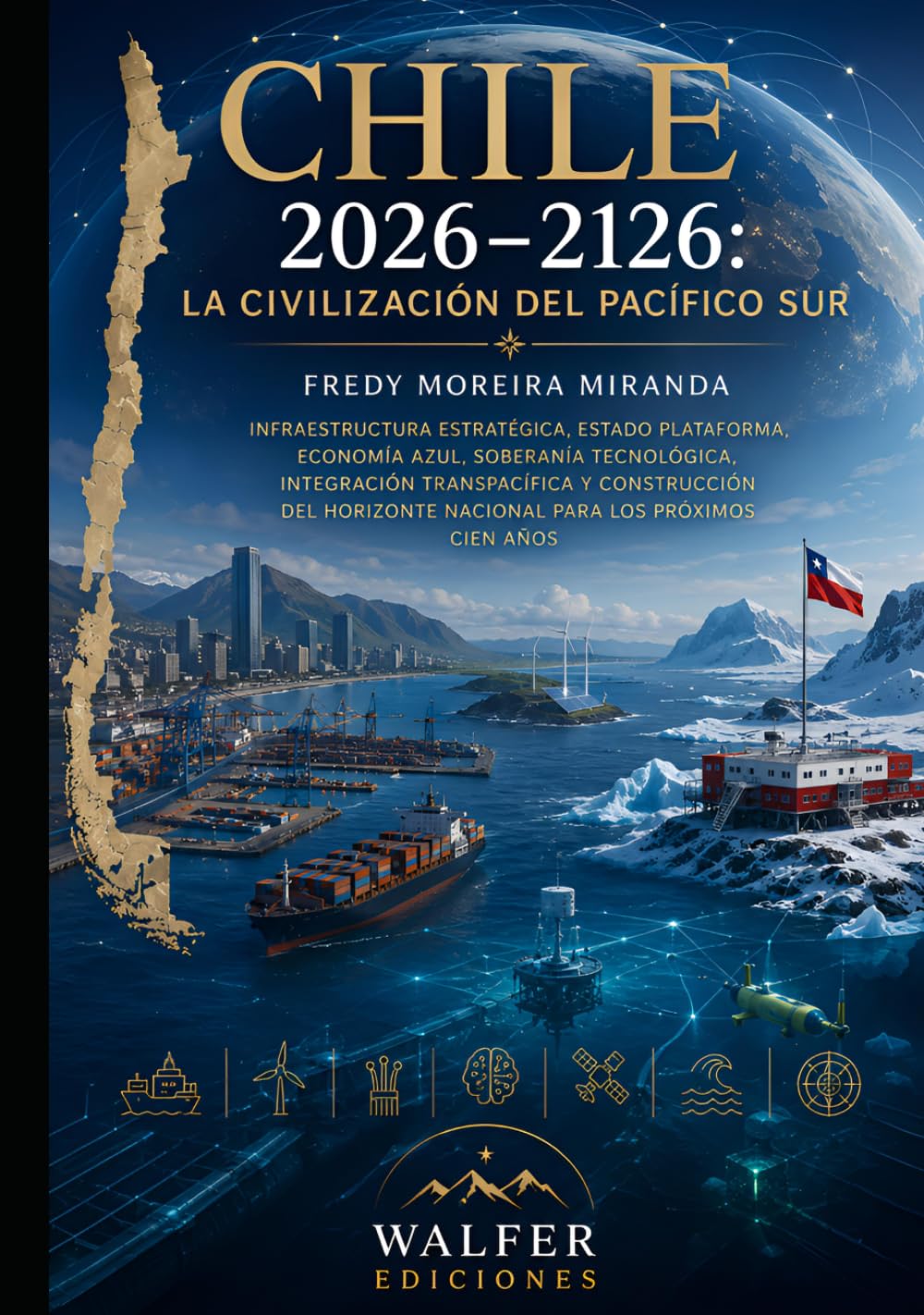 Chile 2026–2126: La Civilización del Pacífico Sur: Infraestructura estratégica, Estado plataforma, economía azul, soberanía tecnológica, integración ... cien años (Plan Estratégico Chile 2026-2126)