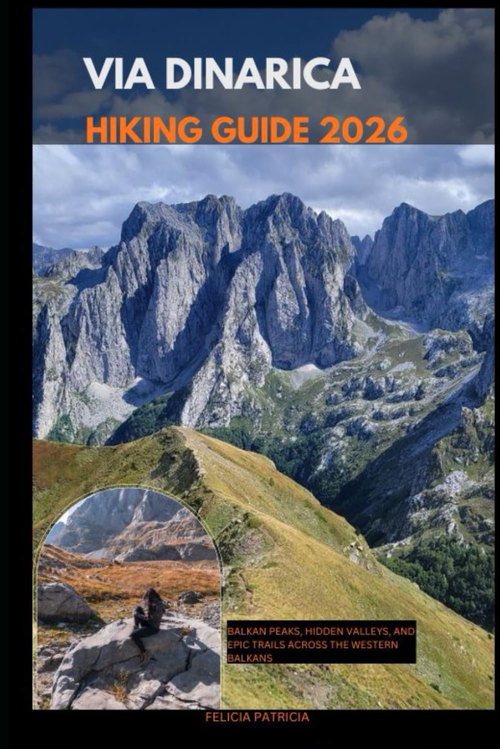 VIA DINARICA HIKING GUIDE 2026: Balkan Peaks, Hidden Valleys, and Epic Trails Across the Western Balkans (GOLBAL TRAVEL GUIDE FOR ALL AGES)