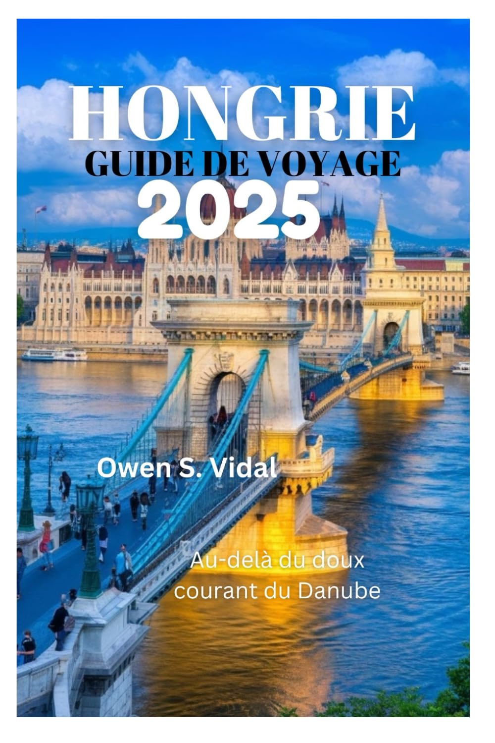 GUIDE DE VOYAGE HONGRIE 2025: Au-delà du doux courant du Danube (French