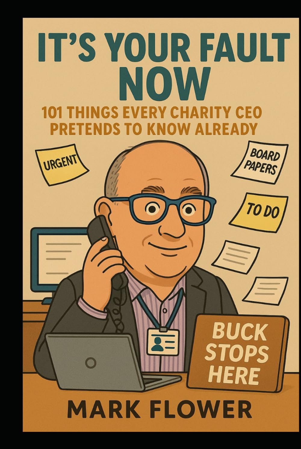 It's All Your Fault Now: 101 Things a Charity CEO Pretends To Know Already