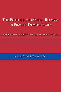 The Politics of Market Reform in Fragile Democracies: Argentina, Brazil, Peru, and Venezuela