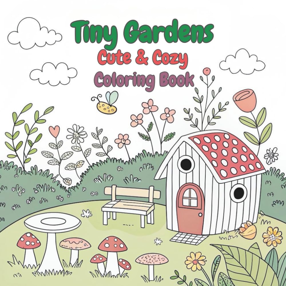 Tiny Gardens Cute & Cozy Coloring Book: Super Cute Hygge coloring book for adults and teens