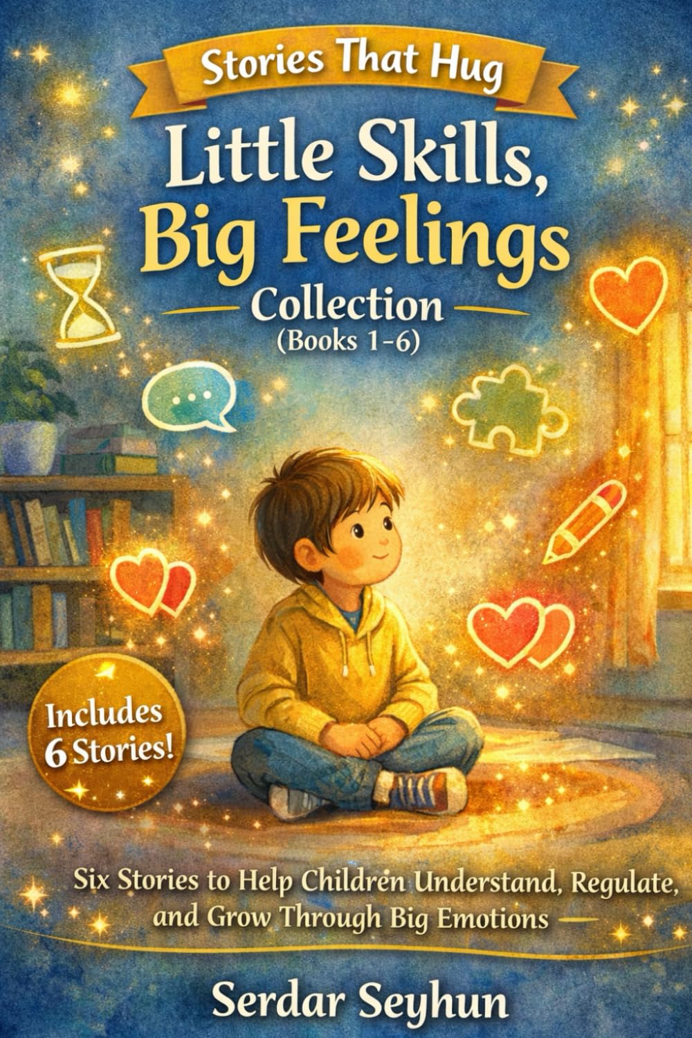 Stories That Hug: Little Skills, Big Feelings Collection (Books 1–6): Six Stories to Help Children Understand, Regulate, and Grow Through Big Emotions