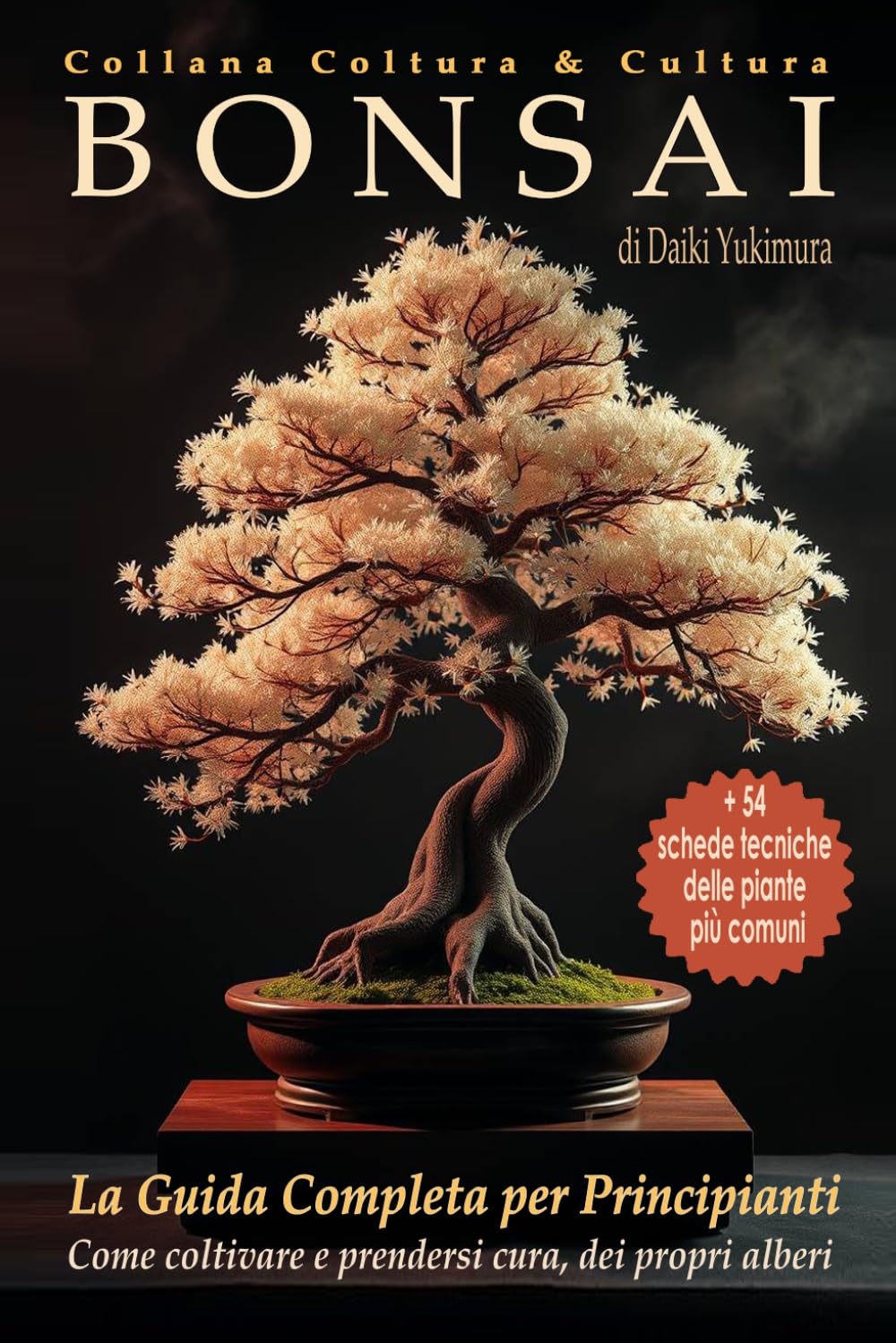 BONSAI - La Guida Completa per Principianti: Come Coltivare e Prendersi Cura dei Propri Alberi. Con 54 Schede Tecniche deĺle Piante più Comuni (Coltura & Cultura)