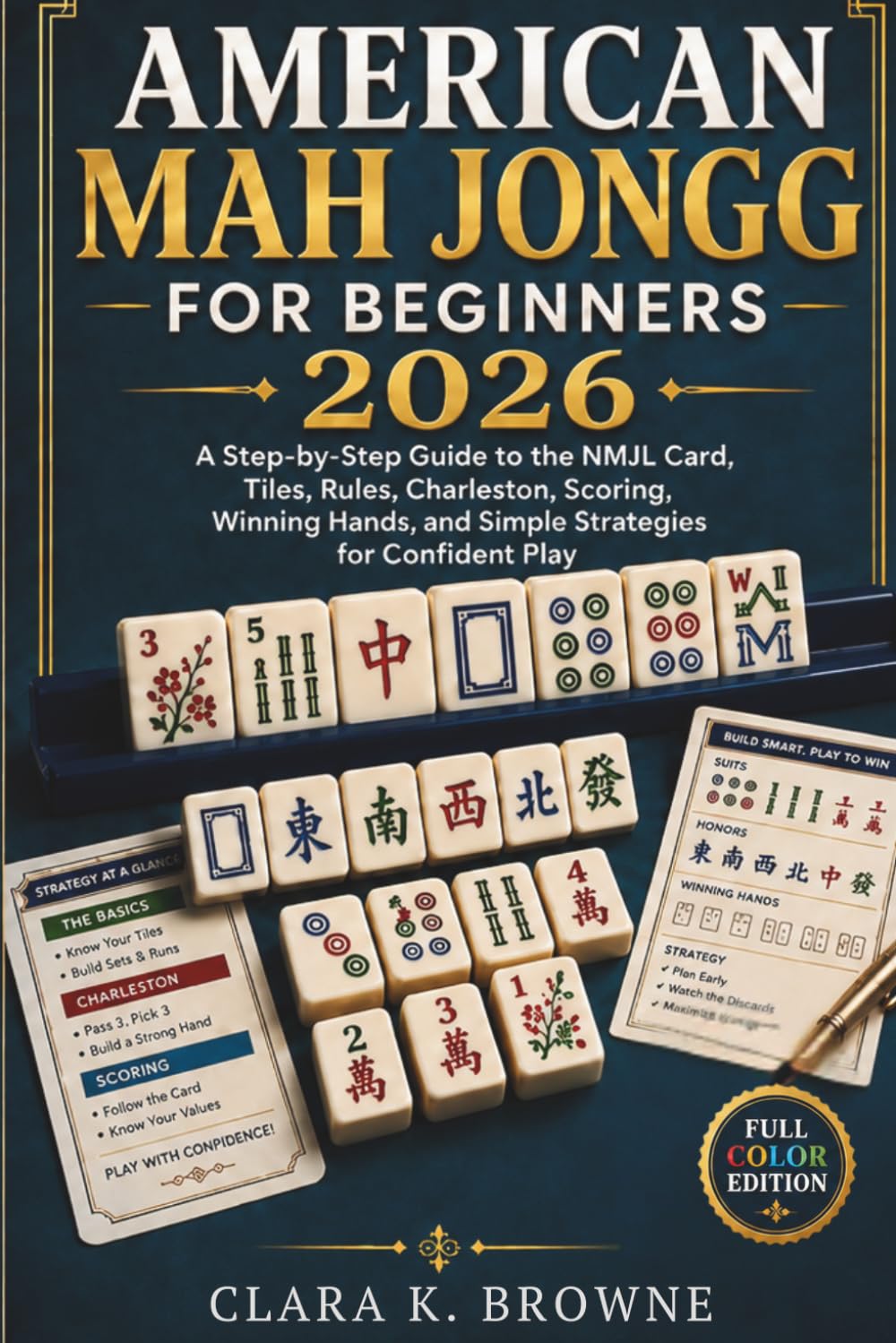 AMERICAN MAH JONGG FOR BEGINNERS 2026: A Step-by-Step Guide to the NMJL Card, Tiles, Rules, Charleston, Scoring, Winning Hands, and Simple Strategies for Confident Play