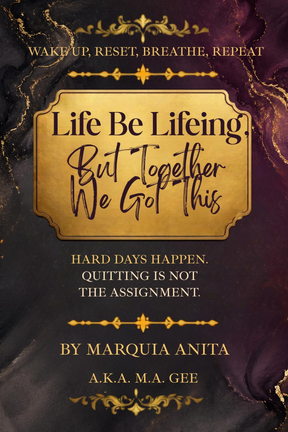 Life Be Lifeing, But Together We Got This: Hard Days Happen. Quitting Is Not the Assignment.