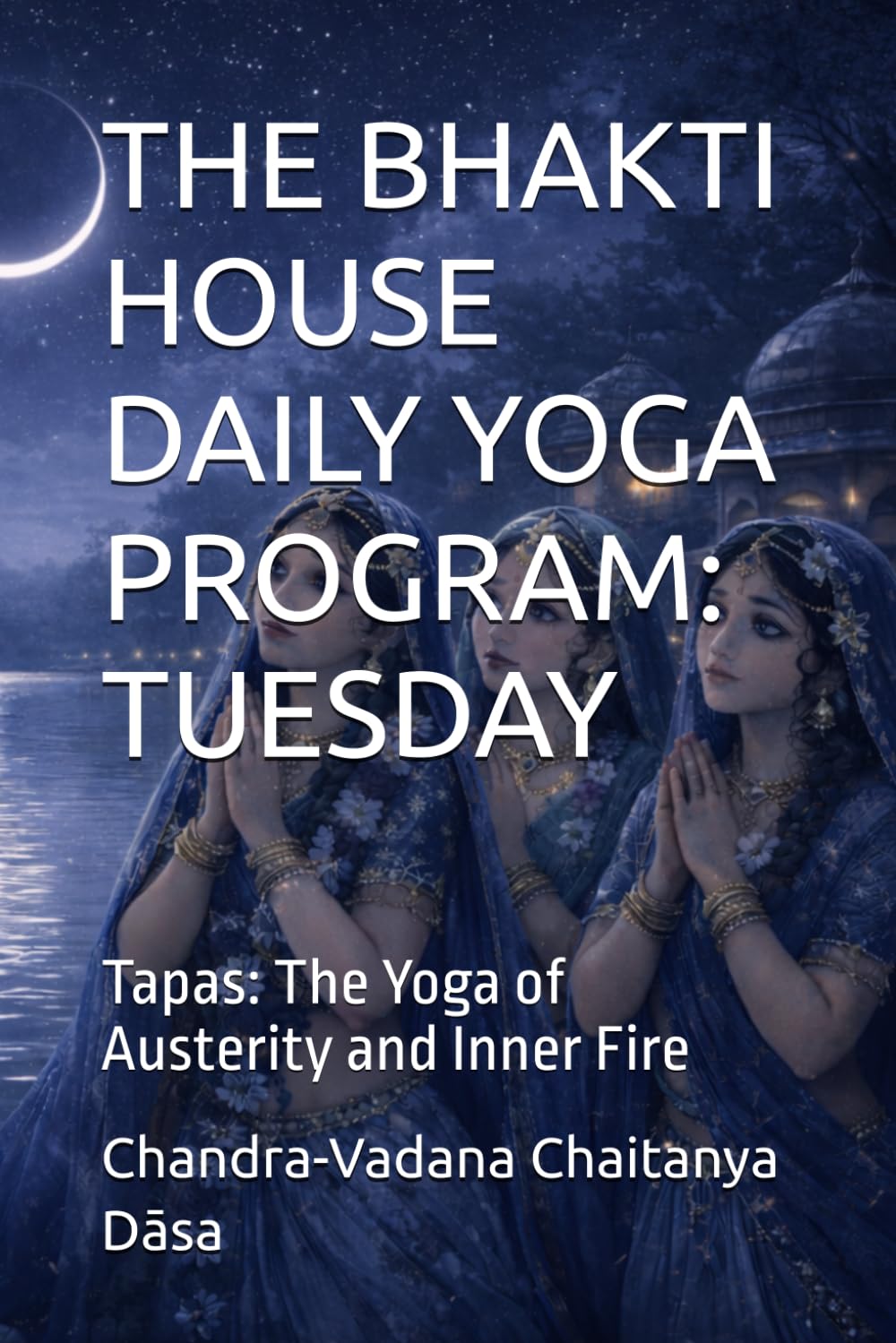 THE BHAKTI HOUSE DAILY YOGA PROGRAM: TUESDAY: Tapas: The Yoga of Austerity and Inner Fire