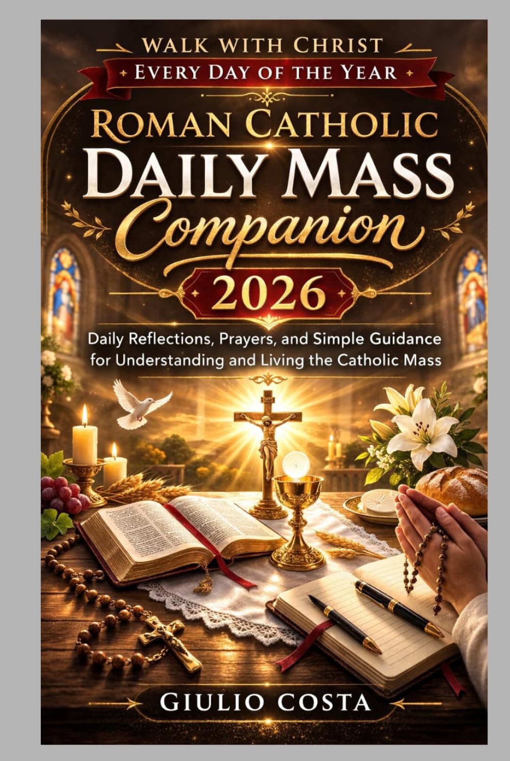 ROMAN CATHOLIC DAILY MASS COMPANION 2026: Daily Reflections, Prayers, and Simple Guidance for Understanding and Living the Catholic Mass