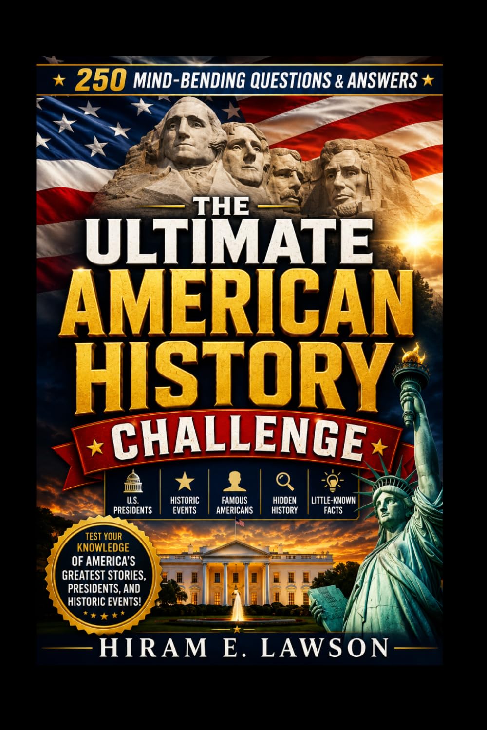 The Ultimate American History Challenge: 250 Mind-Bending Questions and Answers on U.S. Presidents, Historic Events, Famous Americans, Hidden History, and Little-Known Facts