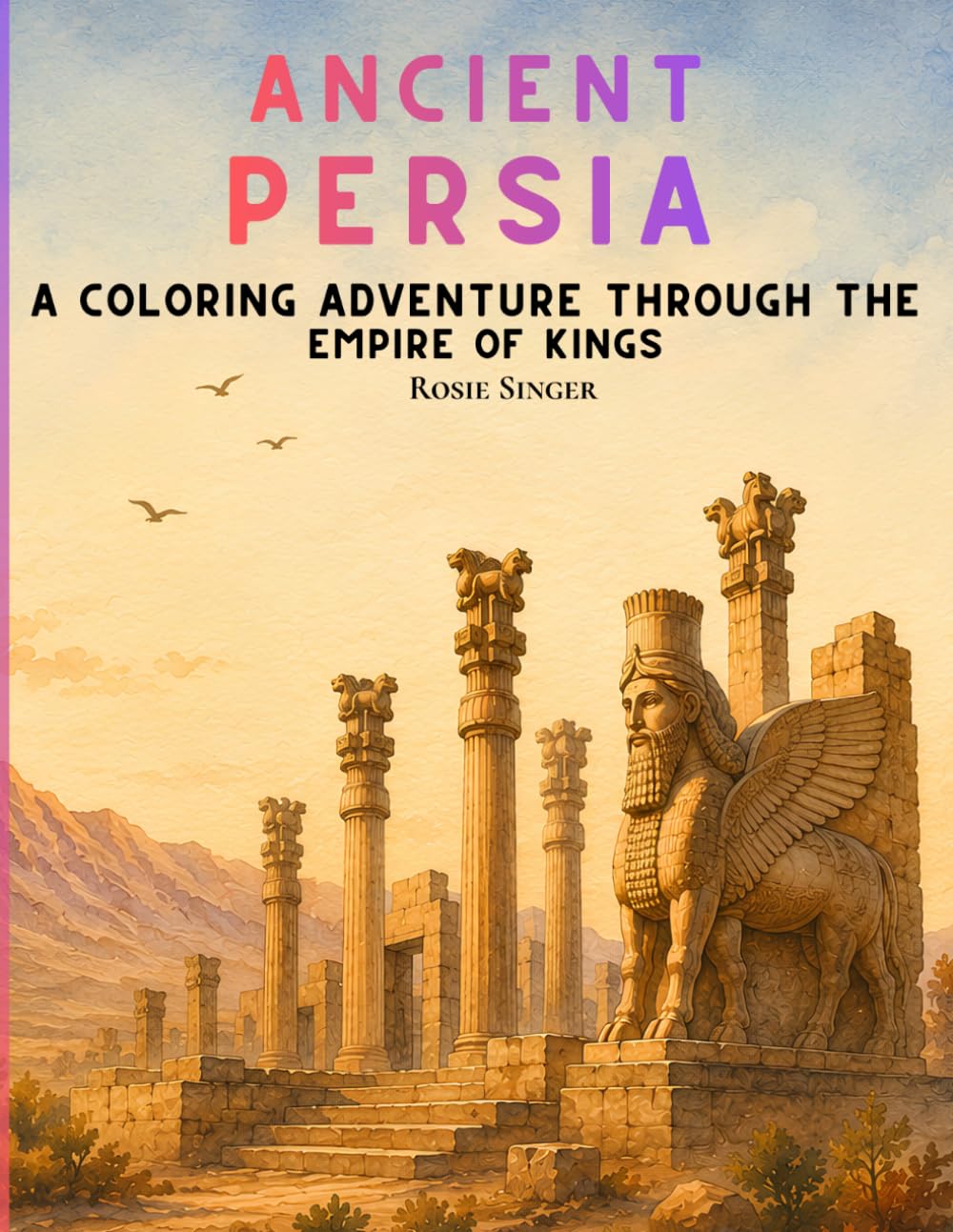 Ancient Persia: A Coloring Adventure Through the Empire of Kings (Worth the Dig: Ancient Civilizations Coloring Series)