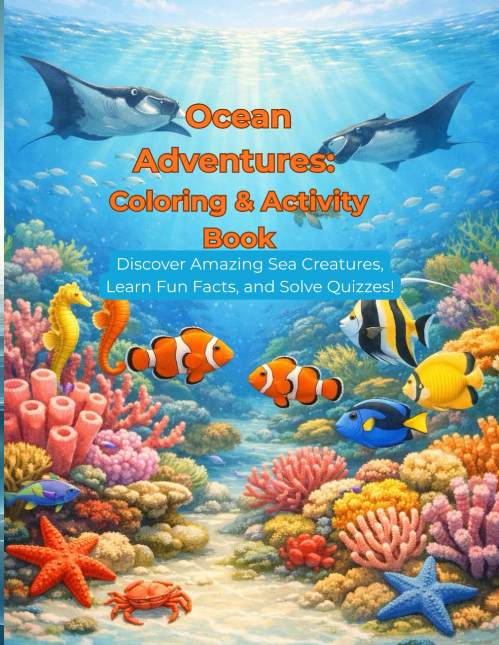 Ocean Adventures: Coloring & Activity Book: Discover Amazing Sea Creatures, Learn Fun Facts, and Solve Quizzes!